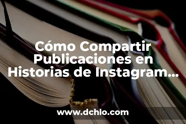 ¿Por qué no puedo compartir historias de Instagram? Soluciones y trucos 6 Cómo Compartir Publicaciones en Historias de Instagram de Forma Efectiva