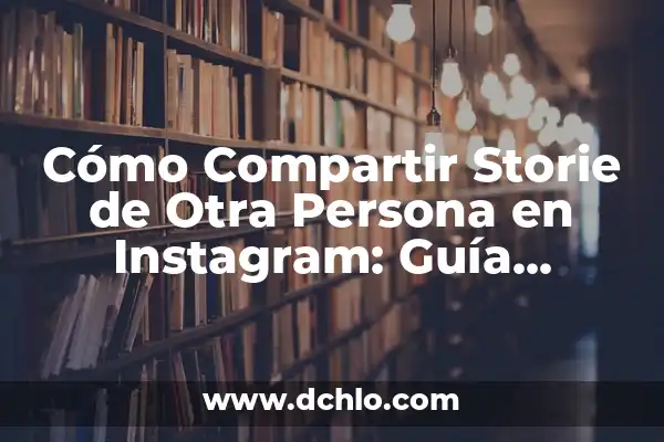 ¿Por qué no puedo compartir historias de Instagram? Soluciones y trucos 3 Cómo Compartir Storie de Otra Persona en Instagram: Guía Completa