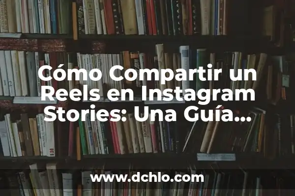 ¿Por qué no puedo compartir historias de Instagram? Soluciones y trucos 7 Cómo Compartir un Reels en Instagram Stories: Una Guía Detallada