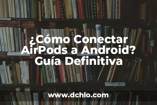 ¿Cómo saber si los AirPods están cargando? - Guía Definitiva 6 ¿Cómo Conectar AirPods a Android? Guía Definitiva
