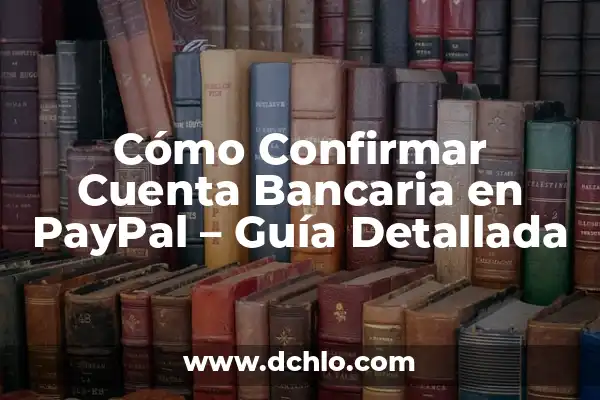 Cómo Pasar Dinero de PayPal a Mi Cuenta Bancaria 7 Cómo Confirmar Cuenta Bancaria en PayPal – Guía Detallada