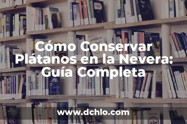 Significado del Árbol de Plátanos: Un Viaje por su Historia y Cultura 6 Cómo Conservar Plátanos en la Nevera: Guía Completa