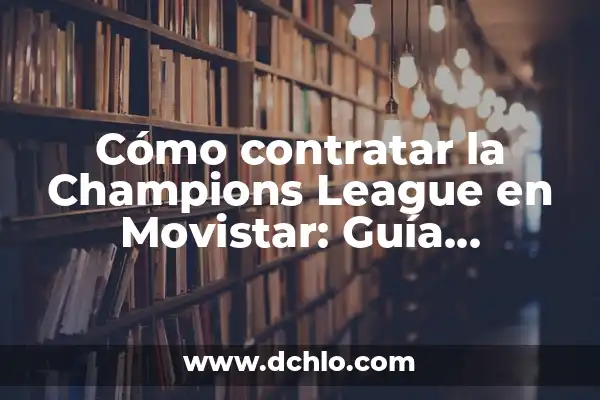Tabla de Clasificación de la Liga: Guía Definitiva 7 Cómo contratar la Champions League en Movistar: Guía completa