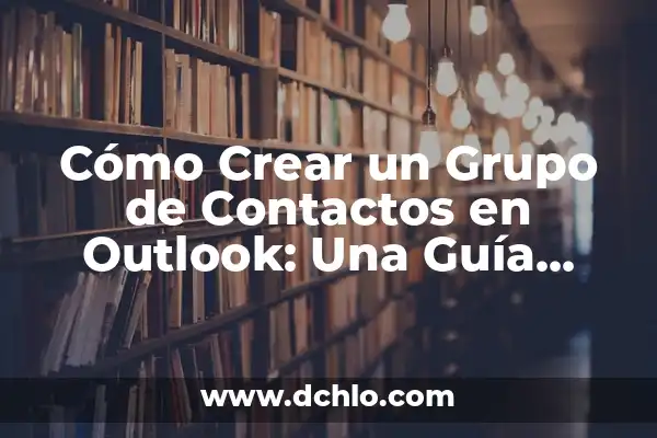 Cómo crear grupos de contactos en Gmail: Guía práctica y detallada 6 Cómo Crear un Grupo de Contactos en Outlook: Una Guía Detallada