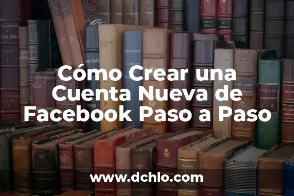 Cómo Eliminar la Cuenta en Facebook - Guía Paso a Paso 7 Cómo Crear una Cuenta Nueva de Facebook Paso a Paso