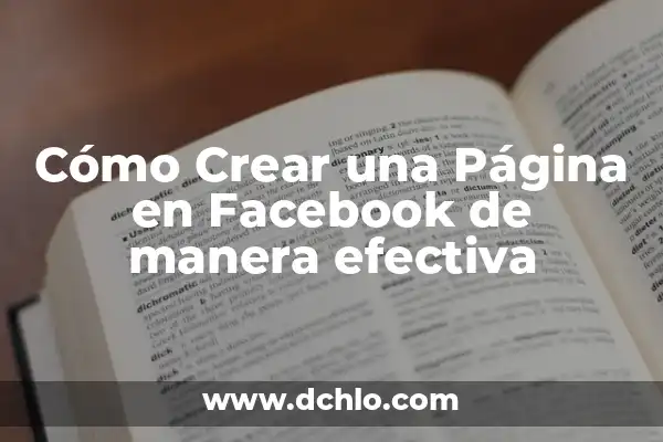 Cómo Hacer una Página de Facebook Optimizada para tu Negocio 7 Cómo Crear una Página en Facebook de manera efectiva