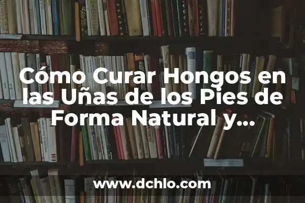 Cómo Quitar Hongos de los Pies de Forma Efectiva y Segura 3 Cómo Curar Hongos en las Uñas de los Pies de Forma Natural y Efectiva