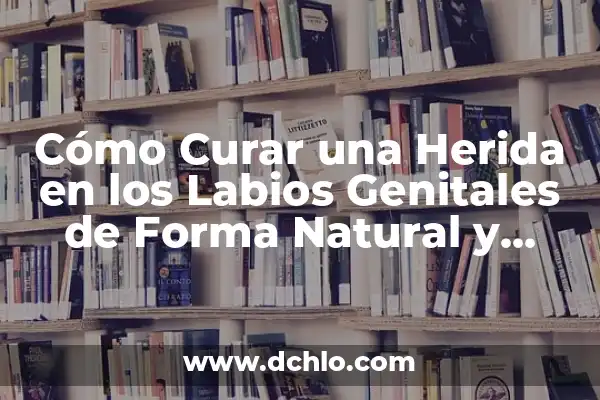 Cómo hacer que se seque una herida 8 Cómo Curar una Herida en los Labios Genitales de Forma Natural y Segura
