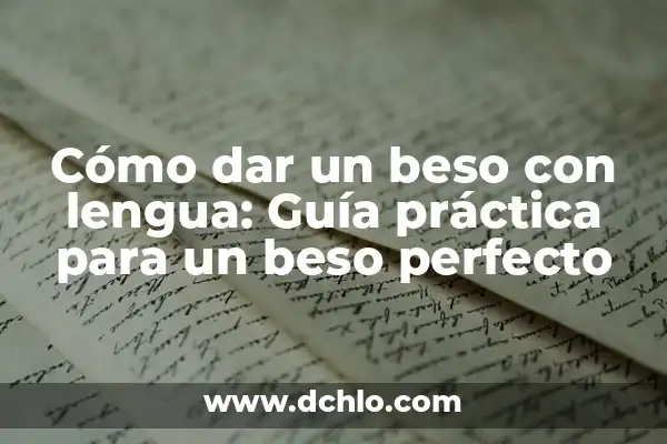 El significado de soñar con besar a una amiga 8 Cómo dar un beso con lengua: Guía práctica para un beso perfecto