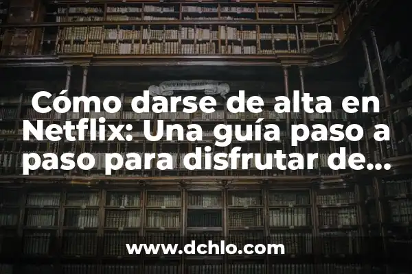 Cómo Darse de Baja en Amazon Prime: Guía Paso a Paso 6 Cómo darse de alta en Netflix: Una guía paso a paso para disfrutar de contenido en línea
