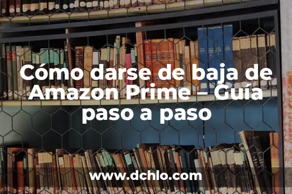 Cómo darse de alta en Netflix: Una guía paso a paso para disfrutar de contenido en línea 3 Cómo darse de baja de Amazon Prime – Guía paso a paso
