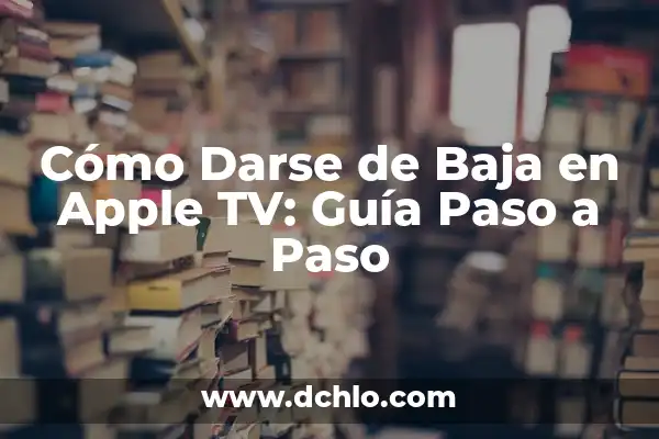 Cómo darse de alta en Netflix: Una guía paso a paso para disfrutar de contenido en línea 7 Cómo Darse de Baja en Apple TV: Guía Paso a Paso