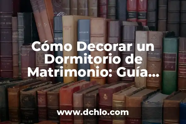 25 Ideas para Decorar Habitación de Matrimonio Moderna y Romántica 7 Cómo Decorar un Dormitorio de Matrimonio: Guía Completa