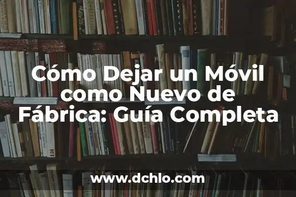 Cómo Borrar un iPhone de Fábrica: Guía Completa 7 Cómo Dejar un Móvil como Nuevo de Fábrica: Guía Completa