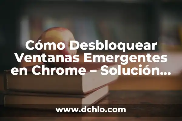 Cómo Desbloquear a Alguien en TikTok - Guía Definitiva 5 Cómo Desbloquear Ventanas Emergentes en Chrome – Solución Definitiva