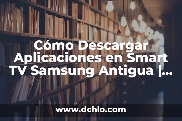 C贸mo Instalar Aplicaciones No Oficiales en Smart TV Samsung 7 C贸mo Descargar Aplicaciones en Smart TV Samsung Antigua | Gu铆a Completa