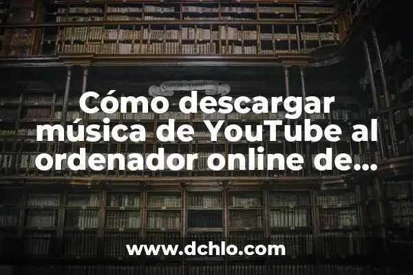 Descarga de Música de YouTube: Mejores Aplicaciones para Descargar Música de YouTube 5 Cómo descargar música de YouTube al ordenador online de forma gratuita