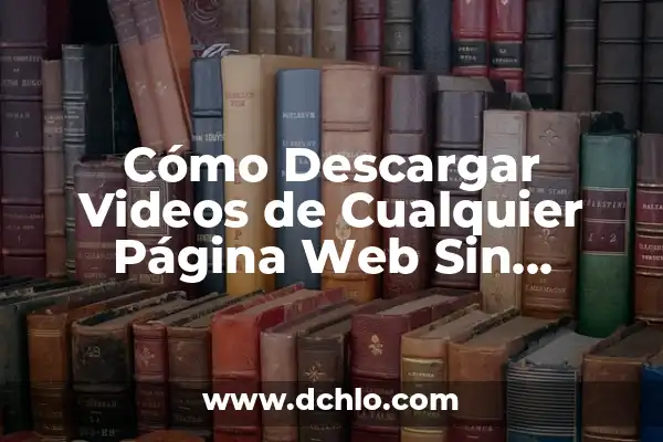 Cómo guardar una página web en PDF de manera sencilla y eficiente 7 Cómo Descargar Videos de Cualquier Página Web Sin Programas – Guía Completa