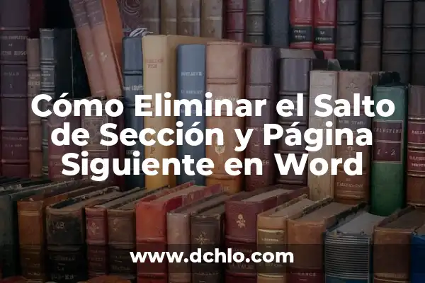 Cómo Eliminar una Página en Blanco en Word: Guía Completa 3 Cómo Eliminar el Salto de Sección y Página Siguiente en Word