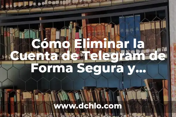 Por qué se sube la tensión: Entendiendo los motivos detrás de la hipertensión 5 Cómo Eliminar la Cuenta de Telegram de Forma Segura y Permanente