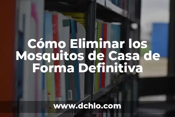 Remedios Caseros para Mosquitos Pequeños en la Cocina: Soluciones Naturales 8 Cómo Eliminar los Mosquitos de Casa de Forma Definitiva