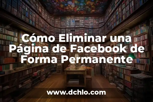 Cómo Hacer una Página de Facebook Optimizada para tu Negocio 4 Cómo Eliminar una Página de Facebook de Forma Permanente