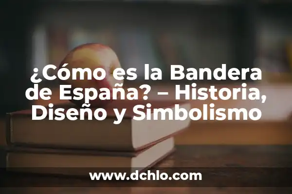 La Bandera Blanca Azul y Amarilla Vertical: Simbolismo y Significado 5 ¿Cómo es la Bandera de España? – Historia, Diseño y Simbolismo
