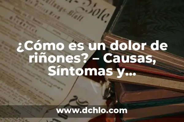 Medicamentos para Arenilla en los Riñones: Guía Completa y Actualizada 5 ¿Cómo es un dolor de riñones? – Causas, Síntomas y Tratamientos