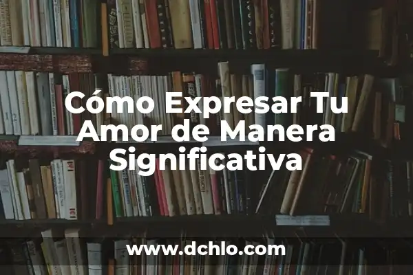 Cómo usar Google Maps para ir de un sitio a otro de manera efectiva 4 Cómo Expresar Tu Amor de Manera Significativa