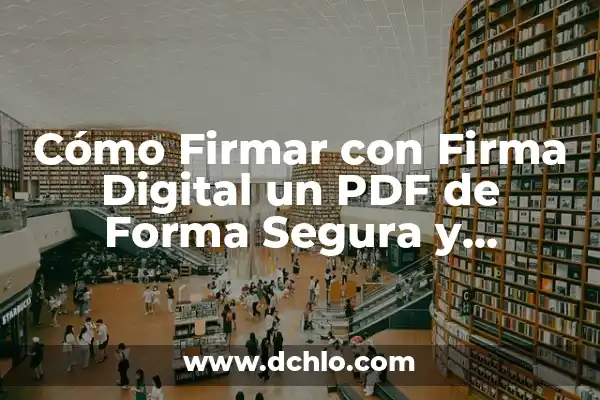 Cómo firmar un PDF con firma digital: Guía práctica y segura 8 Cómo Firmar con Firma Digital un PDF de Forma Segura y Eficiente