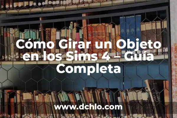 Cómo Añadir una SIM a una Unidad Doméstica en Sims 4: Guía Completa 8 Cómo Girar un Objeto en los Sims 4 – Guía Completa