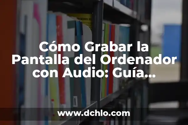 Cómo Grabar un CD de Música en el Ordenador: Guía Paso a Paso 3 Cómo Grabar la Pantalla del Ordenador con Audio: Guía Completa