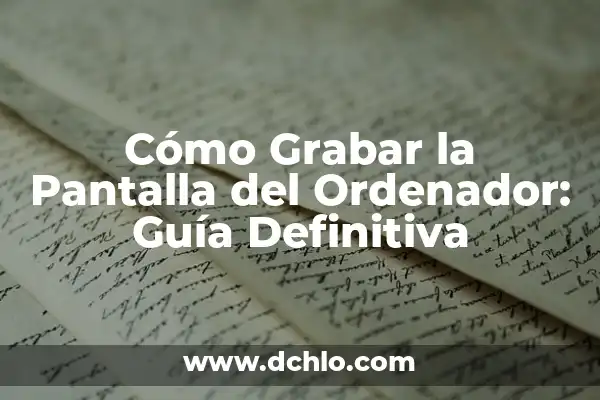 Mejor Programa para Grabar Pantalla del PC: Selección y Guía 5 Cómo Grabar la Pantalla del Ordenador: Guía Definitiva