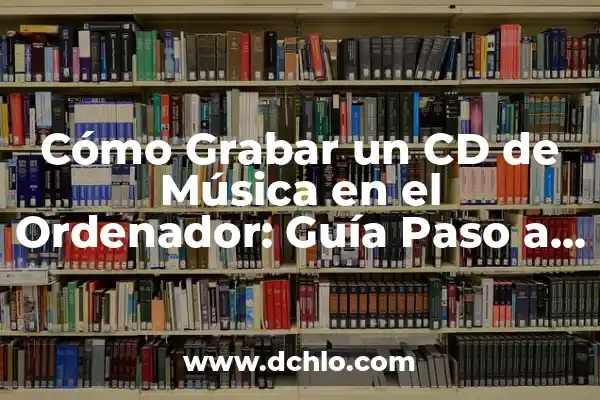 Como Hacer un Biodigestor Paso a Paso 8 Cómo Grabar un CD de Música en el Ordenador: Guía Paso a Paso