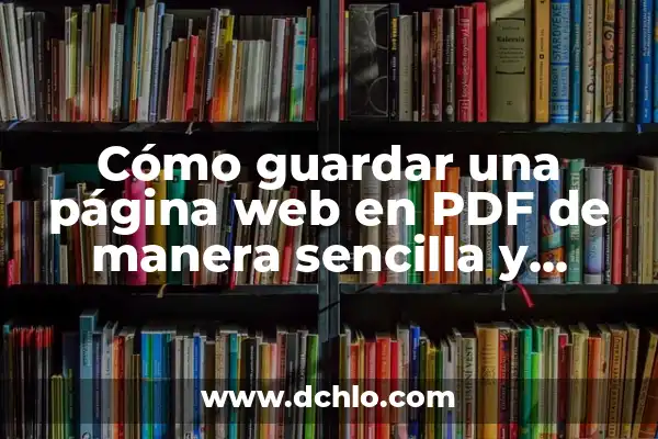 Navegador, el software clave en la navegación web 6 Cómo guardar una página web en PDF de manera sencilla y eficiente