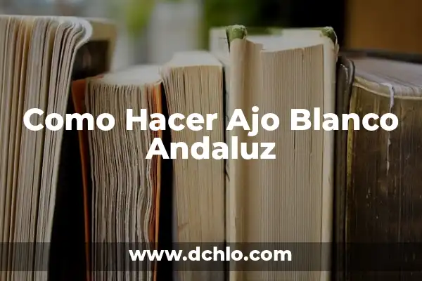 Tipos de Flores y su Significado 7 Como Hacer Ajo Blanco Andaluz
