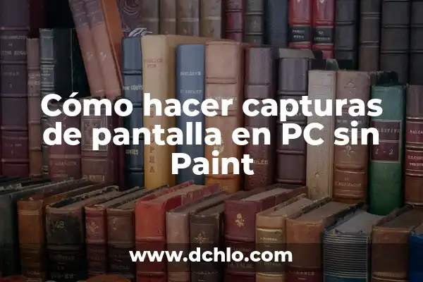 Cómo tomar capturas de pantalla en PC rápido y fácil 3 Cómo hacer capturas de pantalla en PC sin Paint