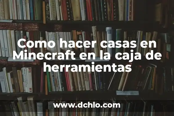 Significado de Soñar con Casas Lujosas 4 Como hacer casas en Minecraft en la caja de herramientas