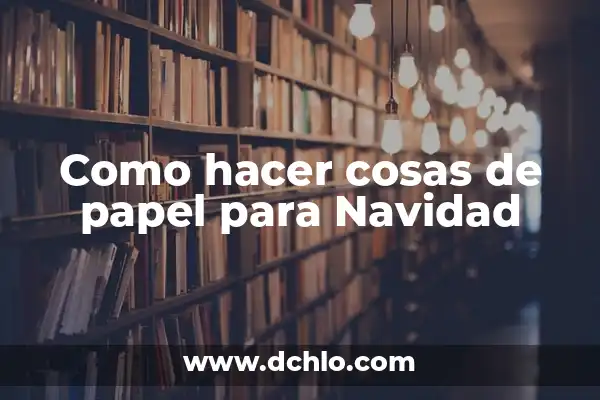 Cosas Prohibidas Después de una Cesárea: Lo Que Debes Saber 7 Como hacer cosas de papel para Navidad