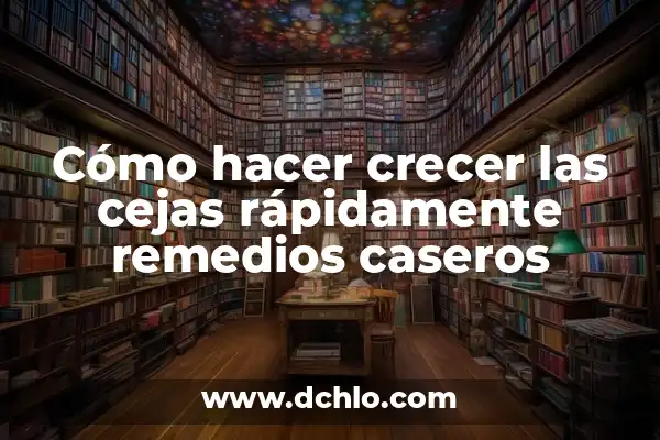 Cómo hacer crecer el pelo en 1 día 4 Cómo hacer crecer las cejas rápidamente remedios caseros