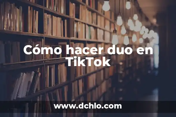 Cómo Desbloquear Ventanas Emergentes en Chrome - Solución Definitiva 8 Cómo hacer duo en TikTok
