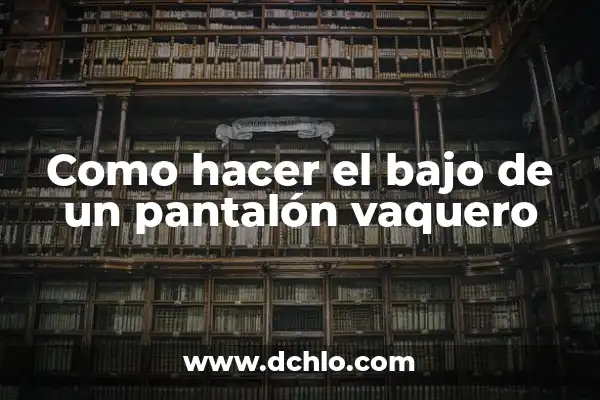 Truco Agrandar Cintura Pantalón con Goma: Una Solución Fácil y Efectiva 4 Como hacer el bajo de un pantalón vaquero