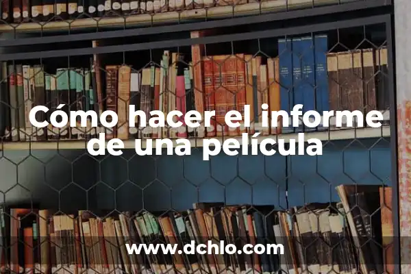 Cómo hacer un informe de una investigación 4 Cómo hacer el informe de una película