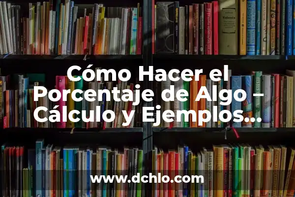 Experimento: Concepto y ejemplos prácticos 6 Cómo Hacer el Porcentaje de Algo – Cálculo y Ejemplos Prácticos