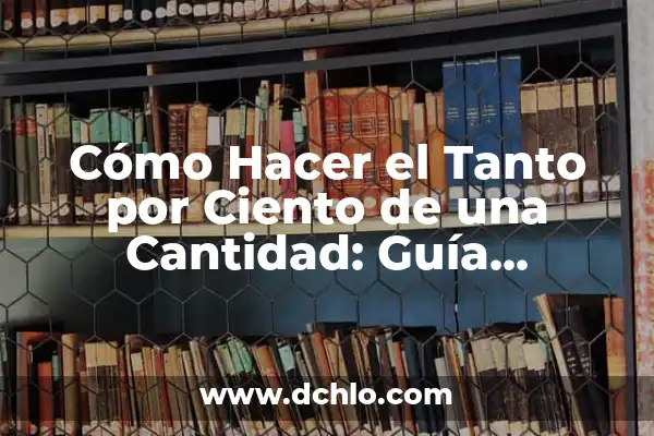 Cómo se calcula el 5 por ciento: Guía completa y detallada 3 Cómo Hacer el Tanto por Ciento de una Cantidad: Guía Completa