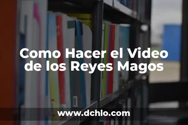 Cómo Hacer una Carta a los Reyes Magos: Guía Completa y Original 7 Como Hacer el Video de los Reyes Magos