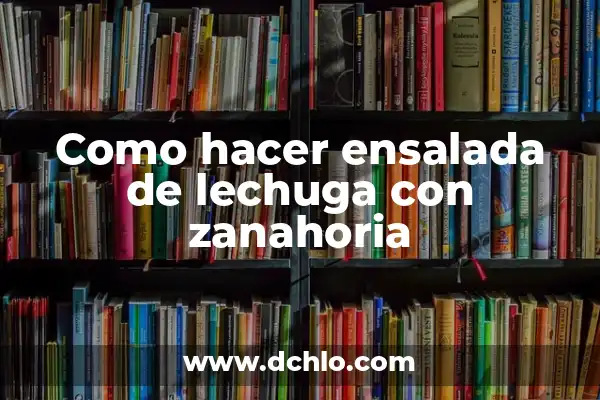 Cómo Hacer una Ensalada de Pastas Deliciosa y Saludable 6 Como hacer ensalada de lechuga con zanahoria