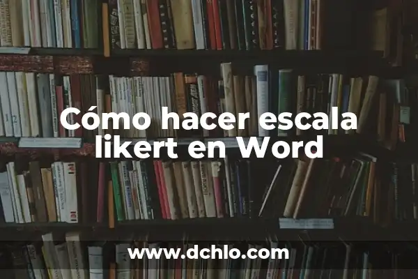 Escala de Blatchford: Un enfoque integral sobre su significado y aplicaciones 8 Cómo hacer escala likert en Word