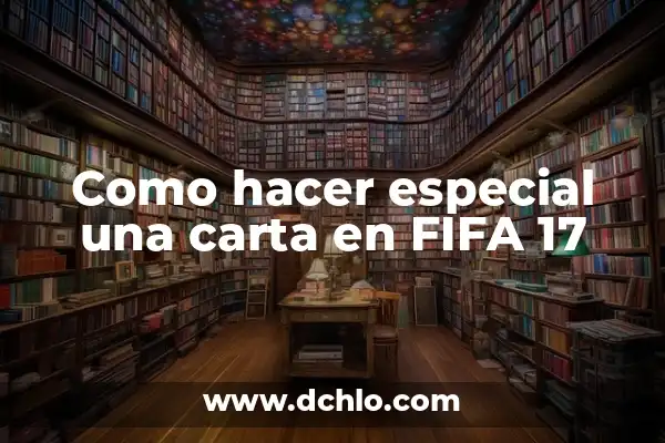 Palabras para felicitar a una madre en su día especial 6 Como hacer especial una carta en FIFA 17