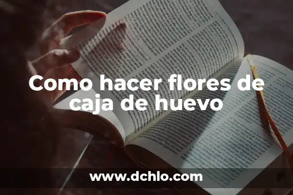 Cómo hacer arena mágica en casa 8 Como hacer flores de caja de huevo